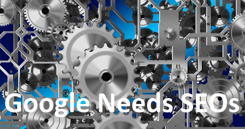 Google needs SEOs