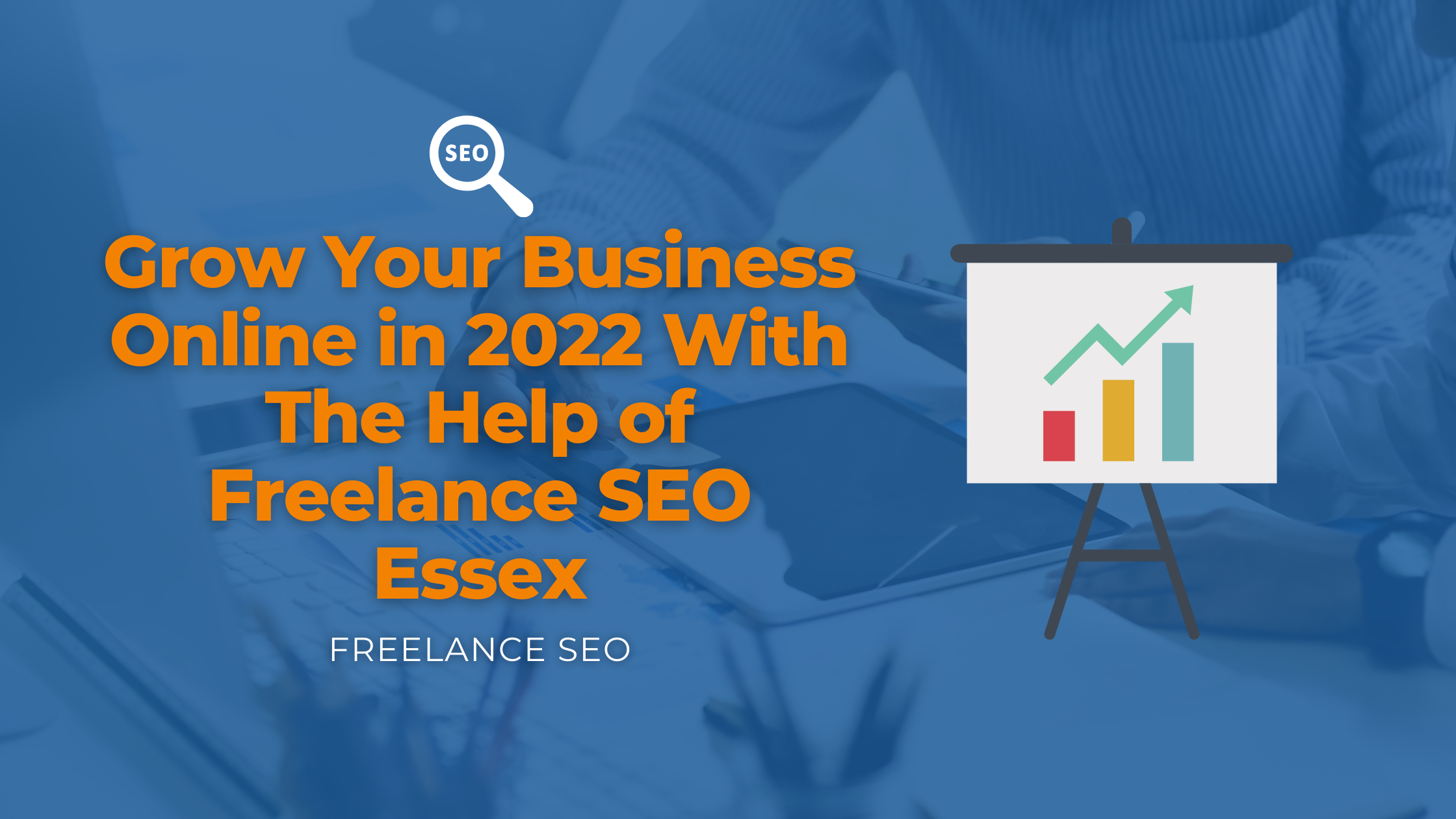 Grow Your Business Online in 2022 With the Help of Freelance SEO Essex