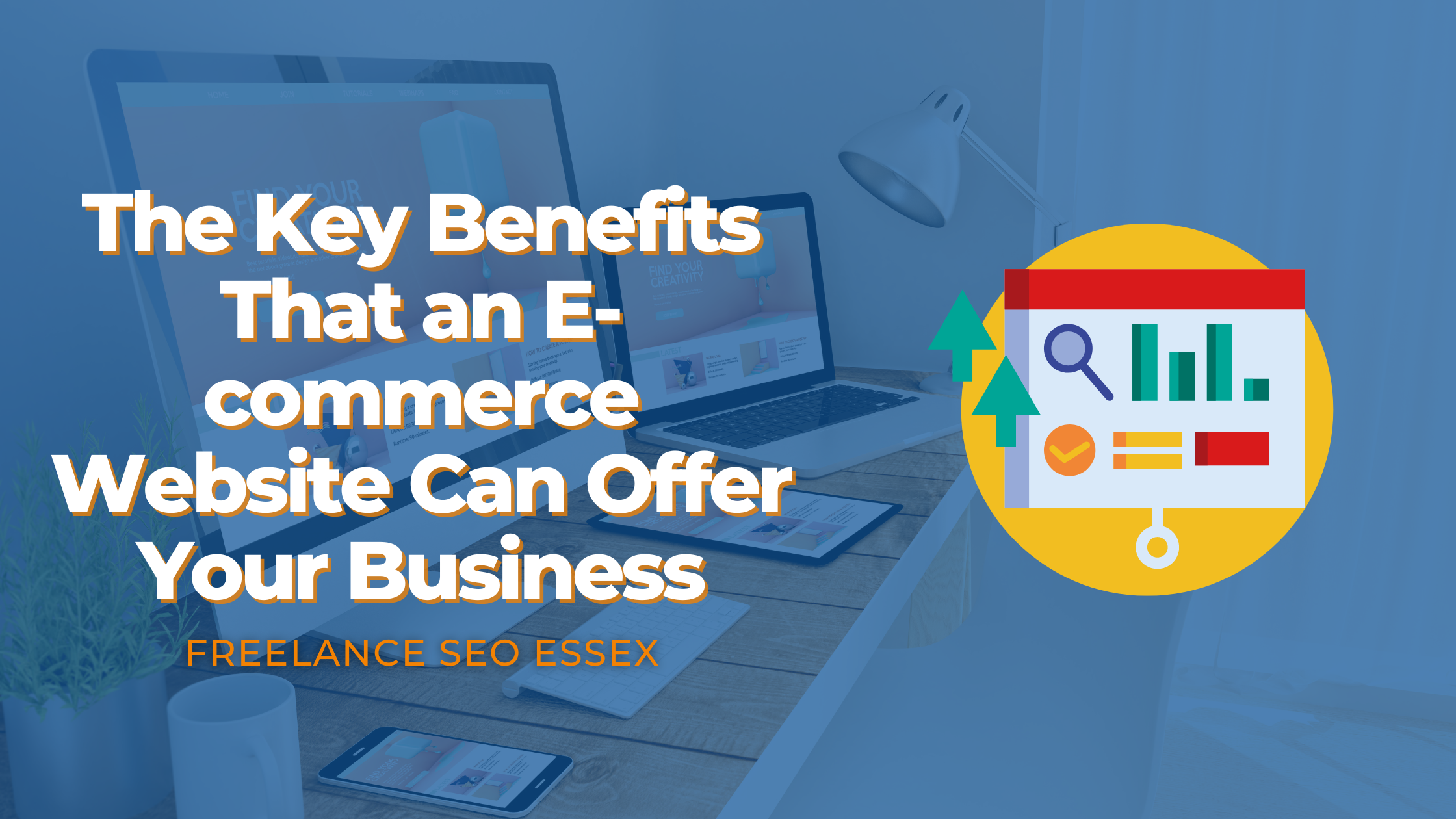 The Key Benefits That an E-commerce Website Can Offer Your Business - FREELANCE SEO ESSEX
